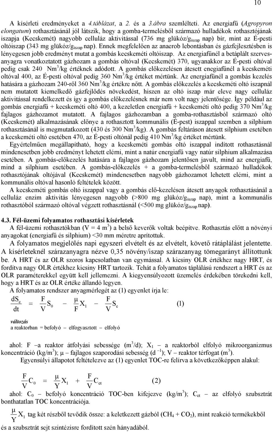 nap) bír, mint az É-pesti oltóiszap (343 mg glükóz/g iszap nap). Ennek megfelelően az anaerob lebontásban és gázfejlesztésben is lényegesen jobb eredményt mutat a gombás kecskeméti oltóiszap.