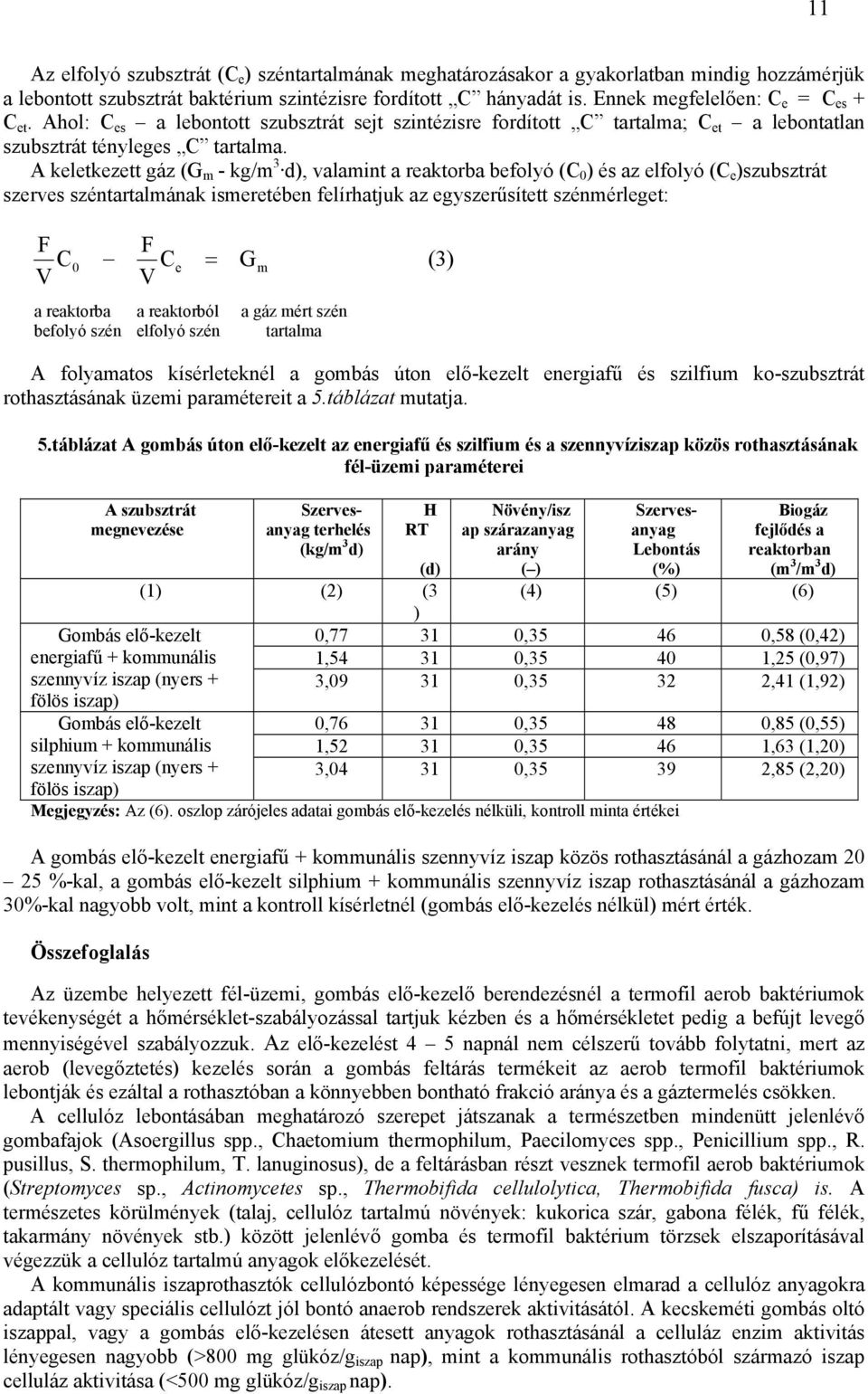 A keletkezett gáz (G m - kg/m 3 d), valamint a reaktorba befolyó (C 0 ) és az elfolyó (C e )szubsztrát szerves széntartalmának ismeretében felírhatjuk az egyszerűsített szénmérleget: F V C F C V 0 e