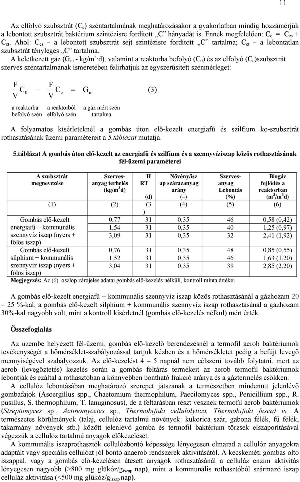 A keletkezett gáz (G m - kg/m 3 d), valamint a reaktorba befolyó (C 0 ) és az elfolyó (C e )szubsztrát szerves széntartalmának ismeretében felírhatjuk az egyszerűsített szénmérleget: F V C F C V 0 e