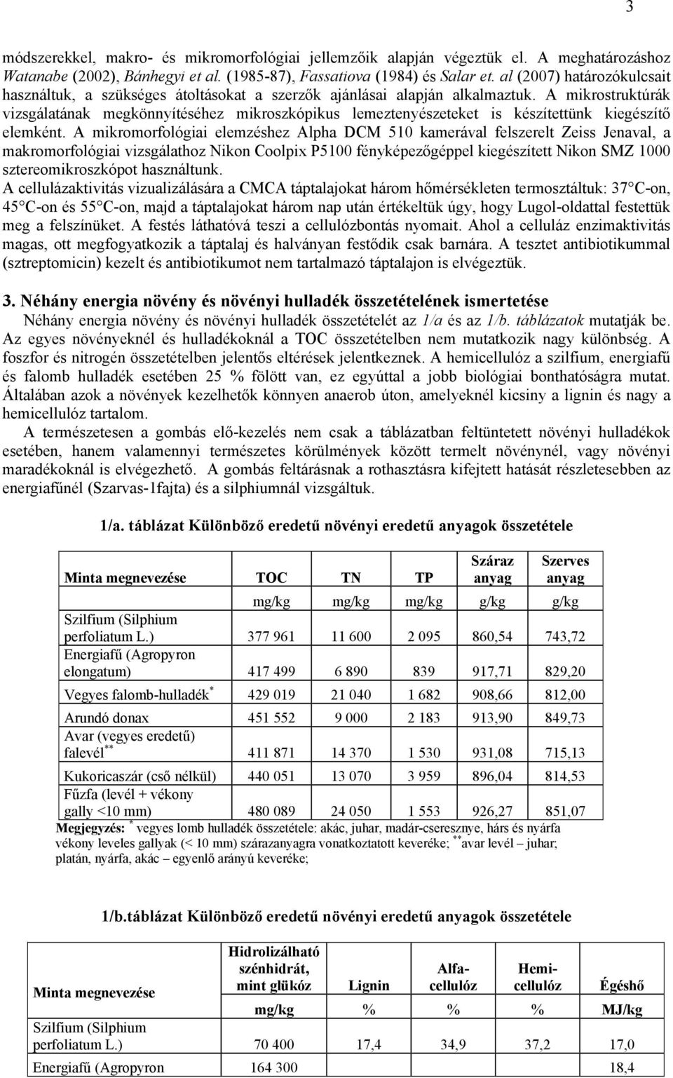 A mikrostruktúrák vizsgálatának megkönnyítéséhez mikroszkópikus lemeztenyészeteket is készítettünk kiegészítő elemként.