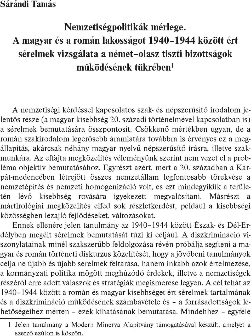 jelentős része (a magyar kisebbség 20. századi történelmével kapcsolatban is) a sérelmek bemutatására összpontosít.