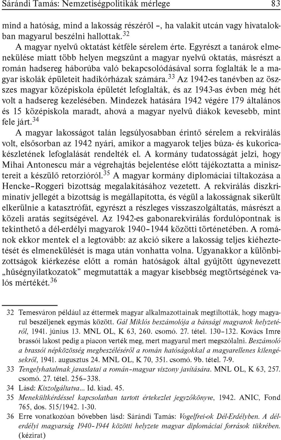 Egyrészt a tanárok elmenekülése miatt több helyen megszűnt a magyar nyelvű oktatás, másrészt a román hadsereg háborúba való bekapcsolódásával sorra foglalták le a magyar iskolák épületeit