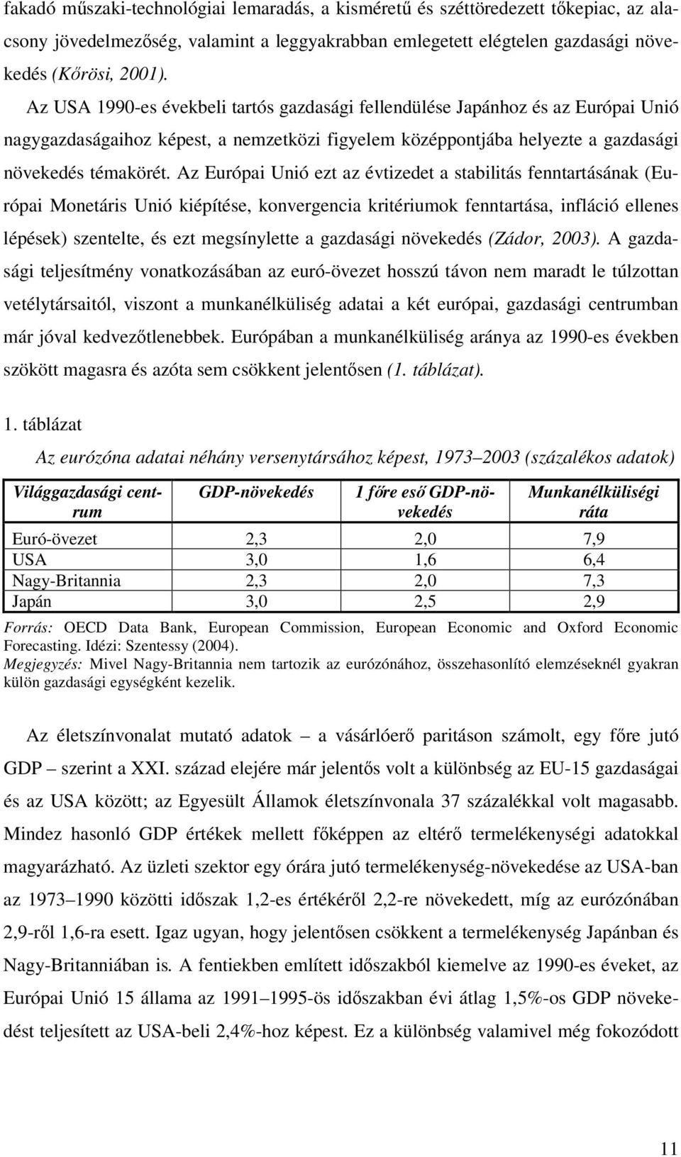 Az Európai Unió ezt az évtizedet a stabilitás fenntartásának (Európai Monetáris Unió kiépítése, konvergencia kritériumok fenntartása, infláció ellenes lépések) szentelte, és ezt megsínylette a