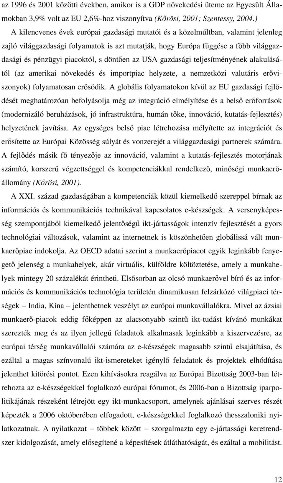 dönten az USA gazdasági teljesítményének alakulásától (az amerikai növekedés és importpiac helyzete, a nemzetközi valutáris erviszonyok) folyamatosan ersödik.