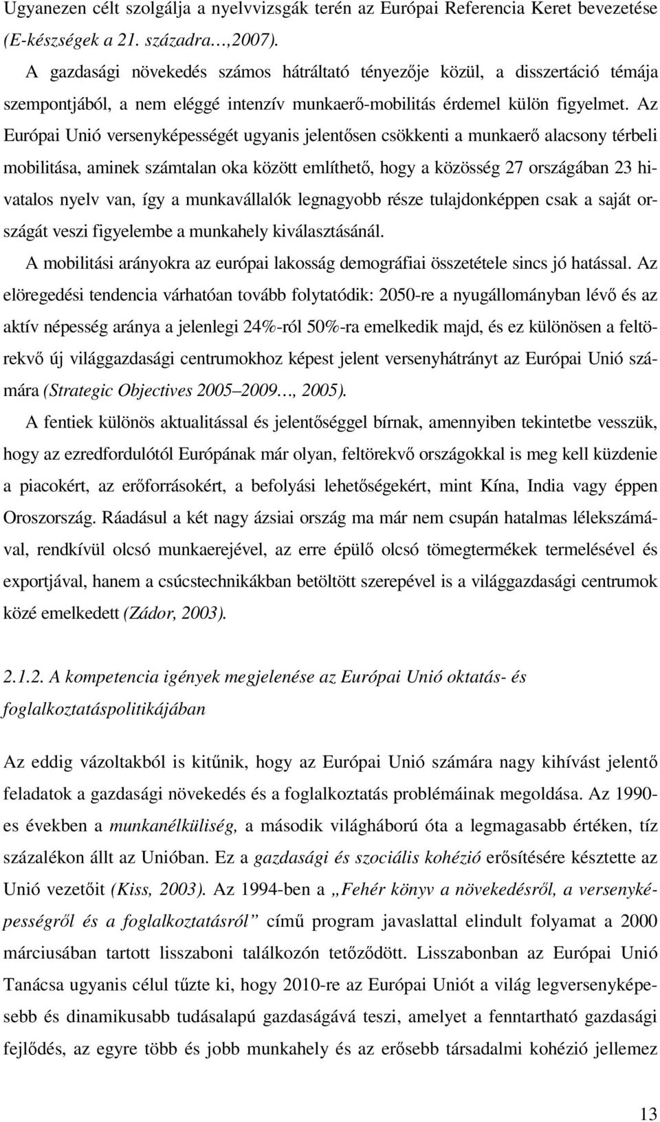 Az Európai Unió versenyképességét ugyanis jelentsen csökkenti a munkaer alacsony térbeli mobilitása, aminek számtalan oka között említhet, hogy a közösség 27 országában 23 hivatalos nyelv van, így a