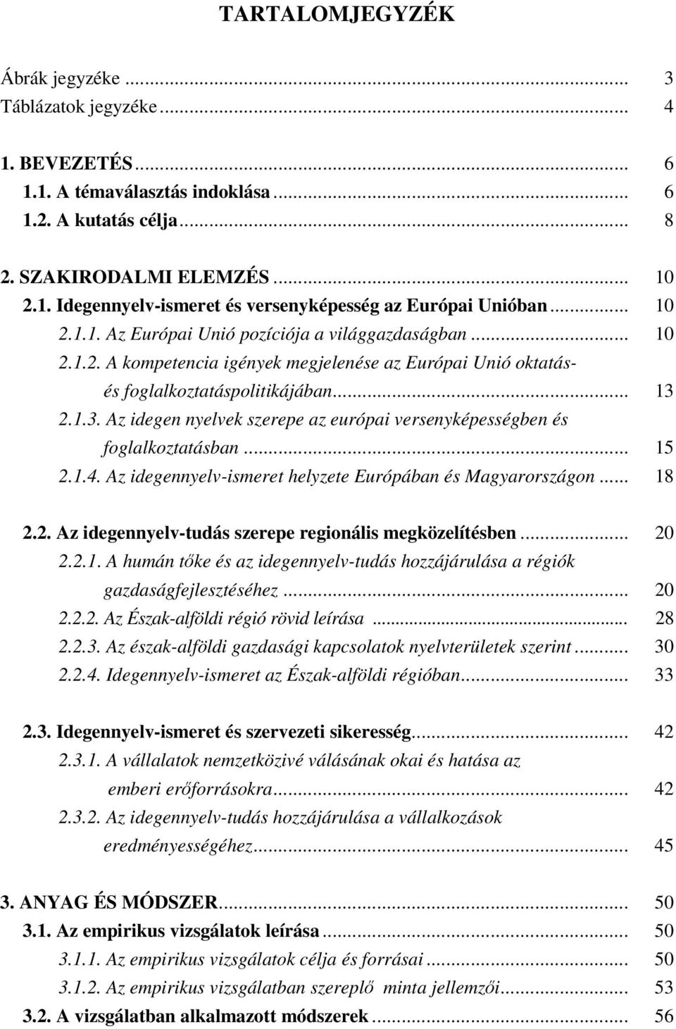 2.1.3. Az idegen nyelvek szerepe az európai versenyképességben és foglalkoztatásban... 15 2.1.4. Az idegennyelv-ismeret helyzete Európában és Magyarországon... 18 2.2. Az idegennyelv-tudás szerepe regionális megközelítésben.