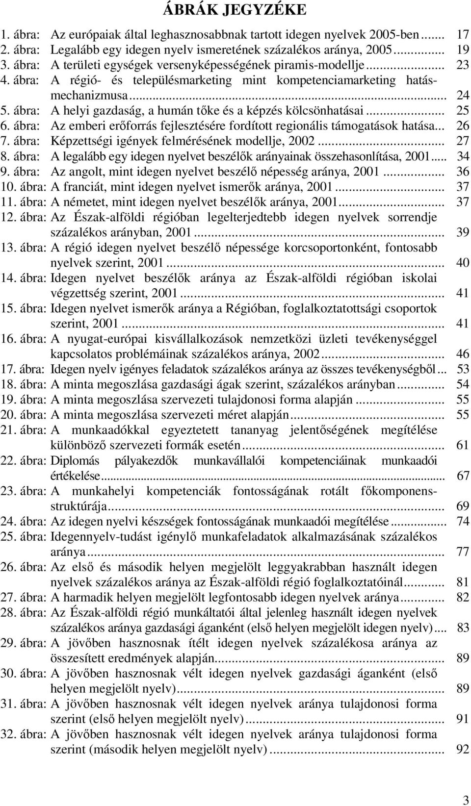 ábra: A helyi gazdaság, a humán tke és a képzés kölcsönhatásai... 25 6. ábra: Az emberi erforrás fejlesztésére fordított regionális támogatások hatása... 26 7.