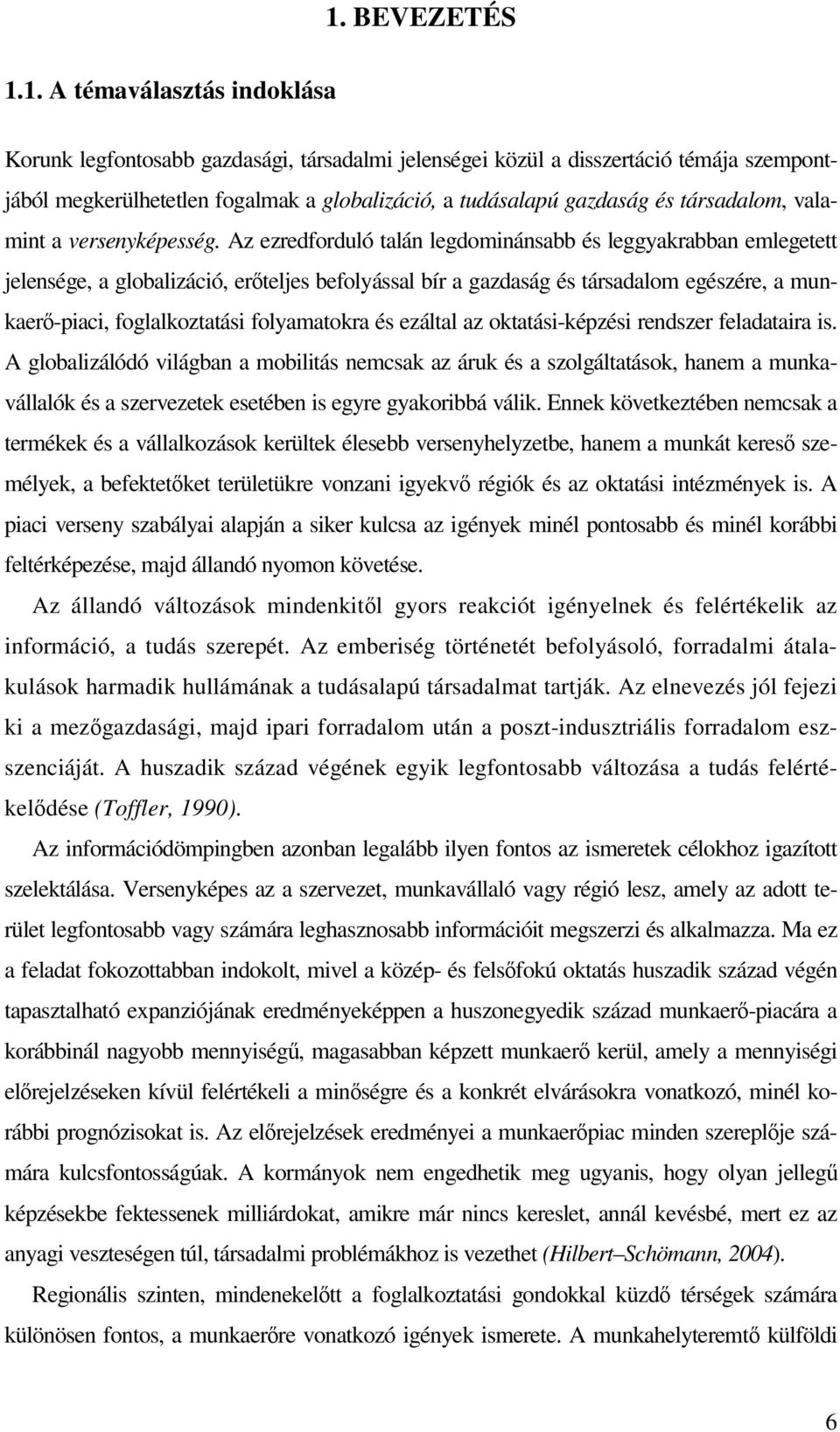 Az ezredforduló talán legdominánsabb és leggyakrabban emlegetett jelensége, a globalizáció, erteljes befolyással bír a gazdaság és társadalom egészére, a munkaer-piaci, foglalkoztatási folyamatokra