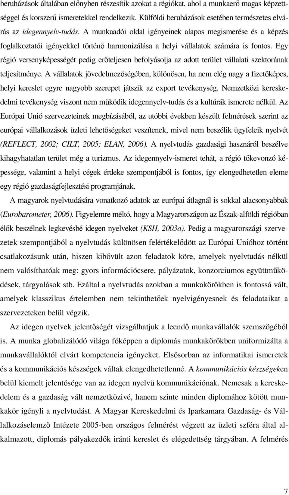 A munkaadói oldal igényeinek alapos megismerése és a képzés foglalkoztatói igényekkel történ harmonizálása a helyi vállalatok számára is fontos.
