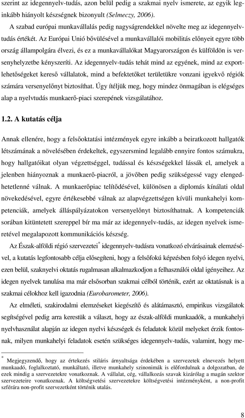 Az Európai Unió bvülésével a munkavállalói mobilitás elnyeit egyre több ország állampolgára élvezi, és ez a munkavállalókat Magyarországon és külföldön is versenyhelyzetbe kényszeríti.