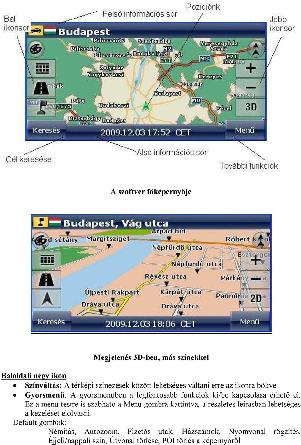 Ez a menü testre is szabható a Menü gombra kattintva, a részletes leírásban lehetséges a kezelését elolvasni.