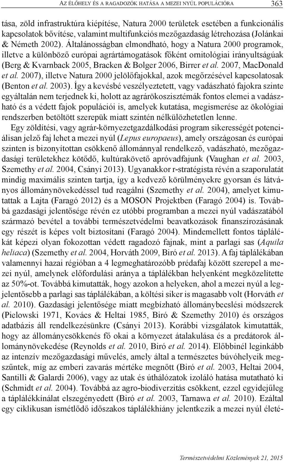 Általánosságban elmondható, hogy a Natura 2000 programok, illetve a különböző európai agrártámogatások főként ornitológiai irányultságúak (Berg & Kvarnback 2005, Bracken & Bolger 2006, Birrer et al.