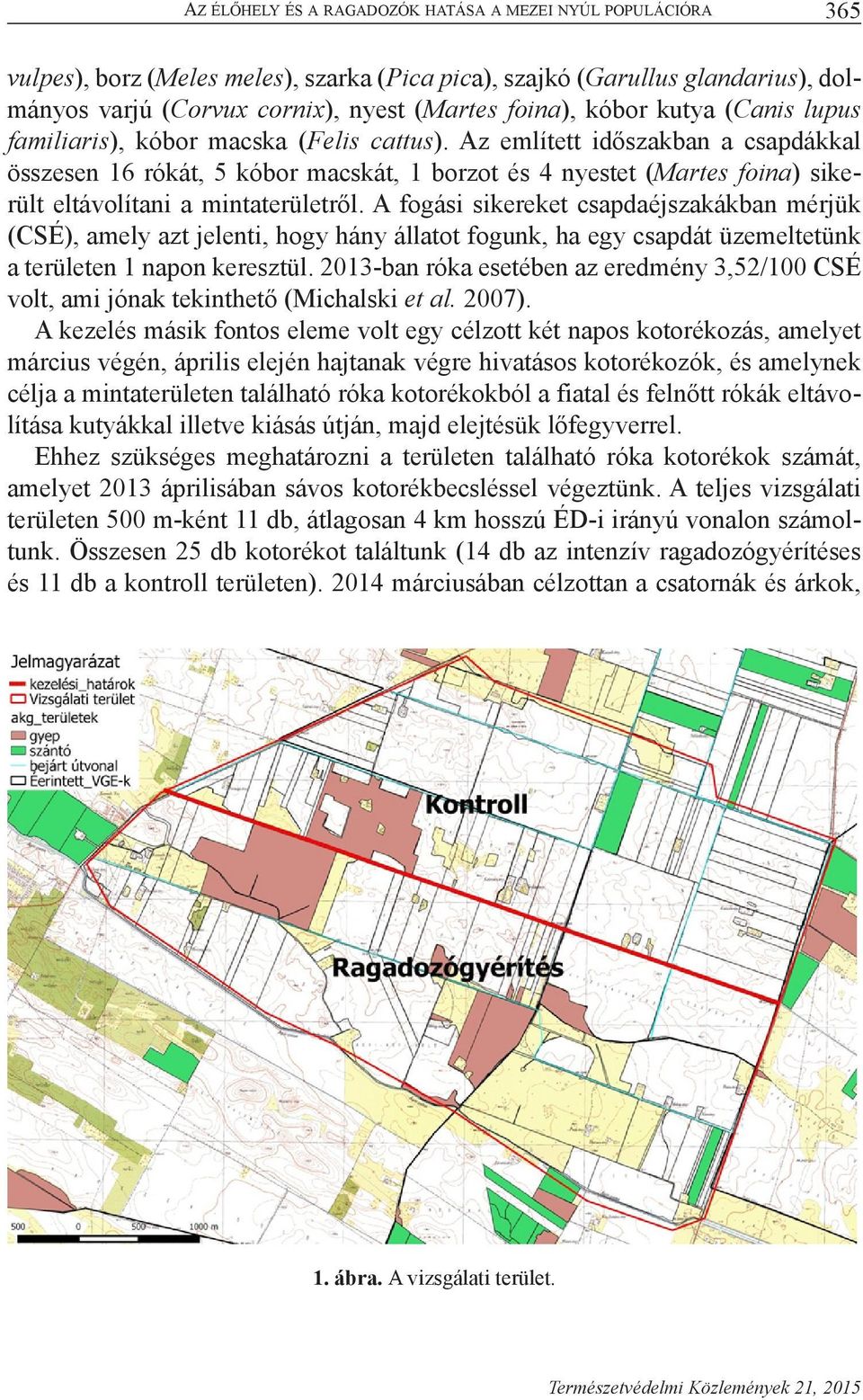 Az említett időszakban a csapdákkal összesen 16 rókát, 5 kóbor macskát, 1 borzot és 4 nyestet (Martes foina) sikerült eltávolítani a mintaterületről.