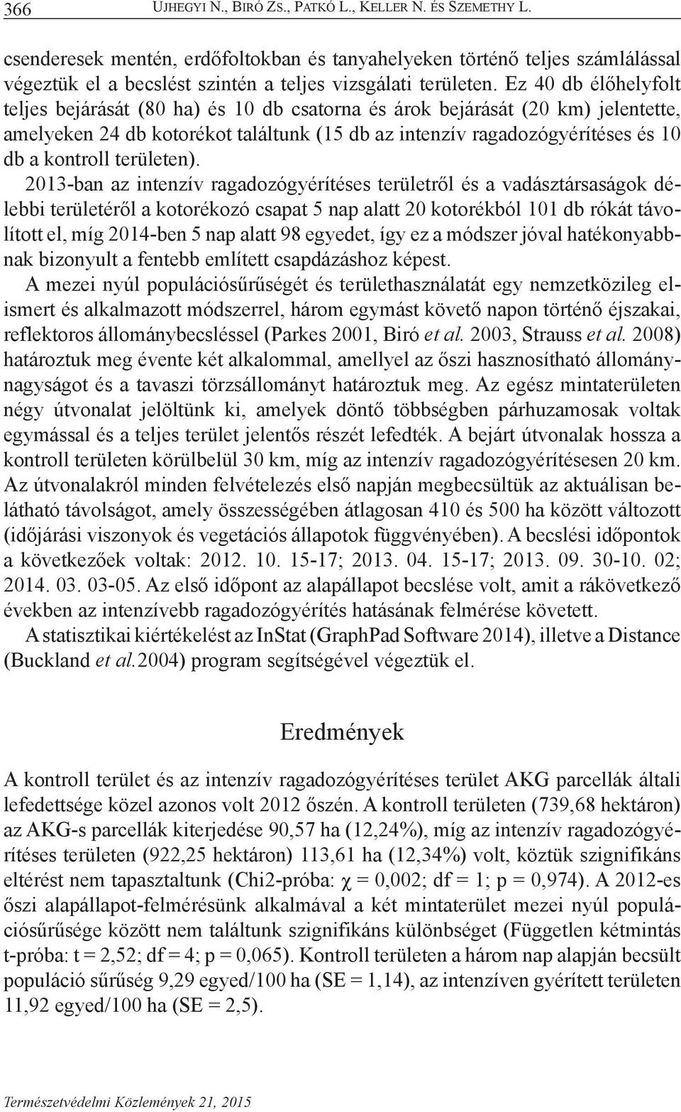 Ez 40 db élőhelyfolt teljes bejárását (80 ha) és 10 db csatorna és árok bejárását (20 km) jelentette, amelyeken 24 db kotorékot találtunk (15 db az intenzív ragadozógyérítéses és 10 db a kontroll