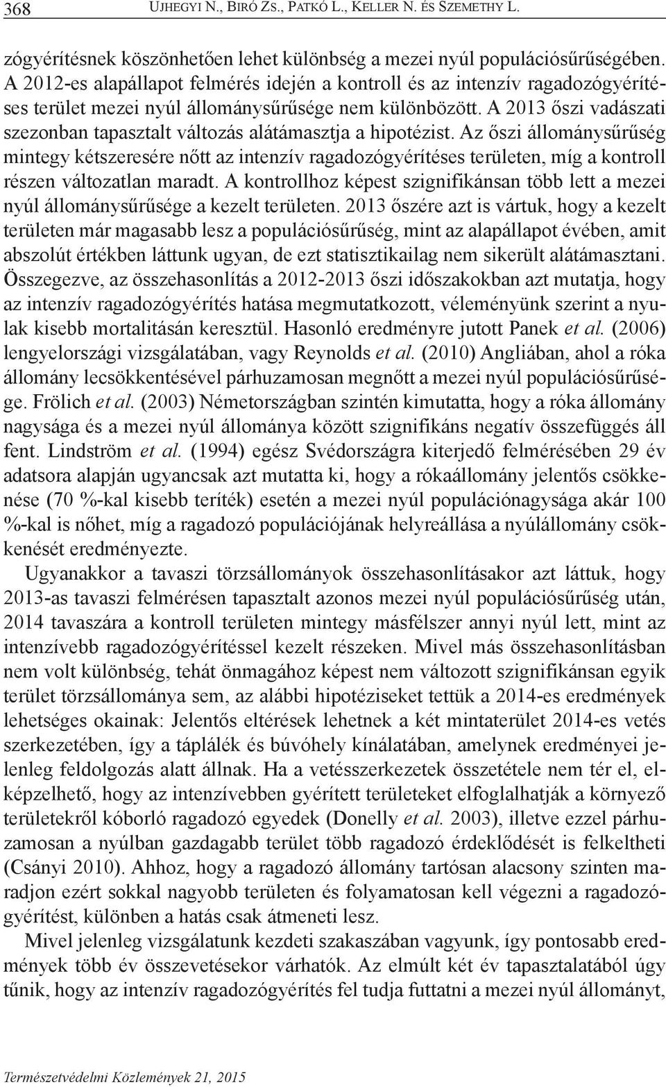 A 2013 őszi vadászati szezonban tapasztalt változás alátámasztja a hipotézist.