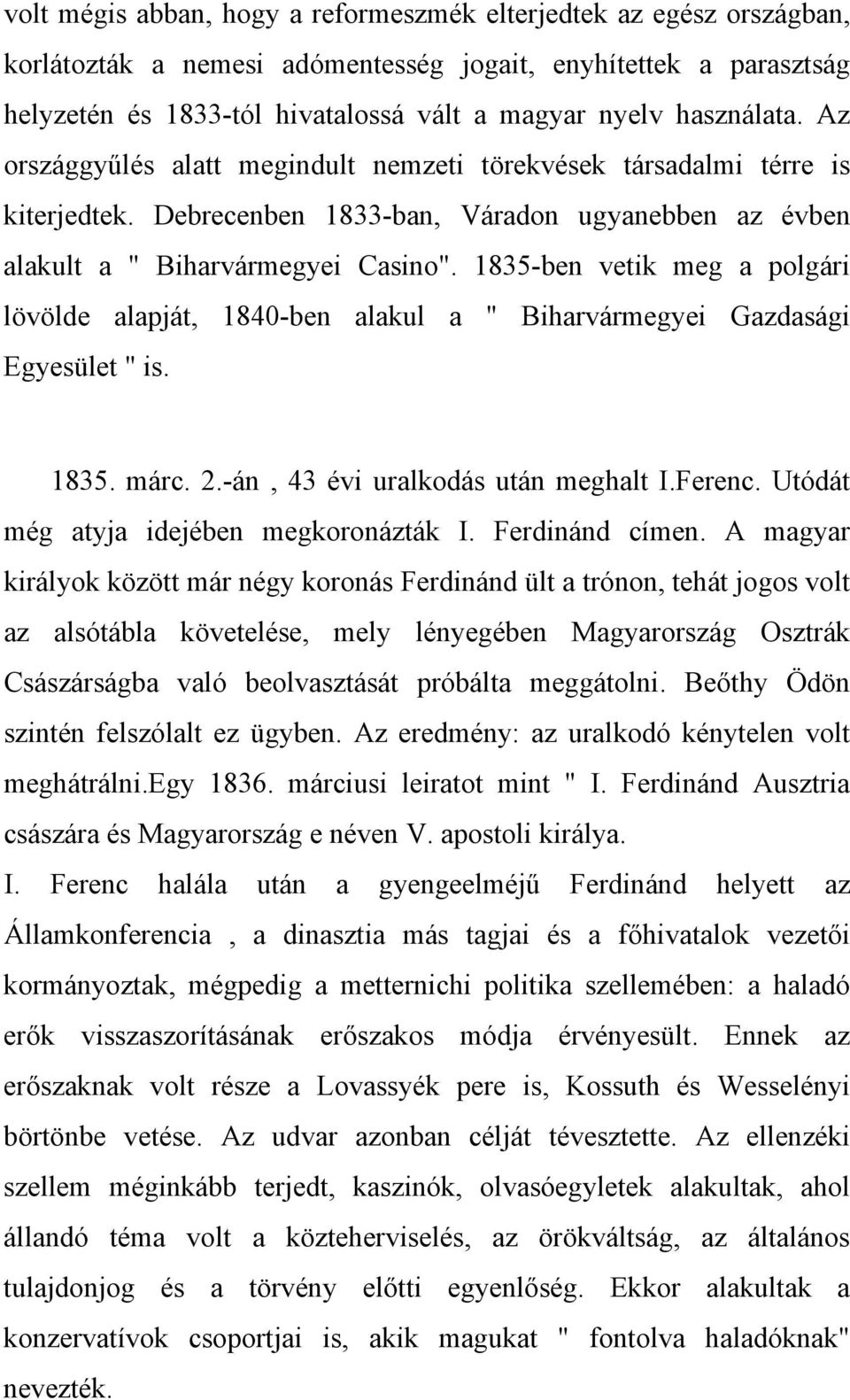1835-ben vetik meg a polgári lövölde alapját, 1840-ben alakul a " Biharvármegyei Gazdasági Egyesület " is. 1835. márc. 2.-án, 43 évi uralkodás után meghalt I.Ferenc.