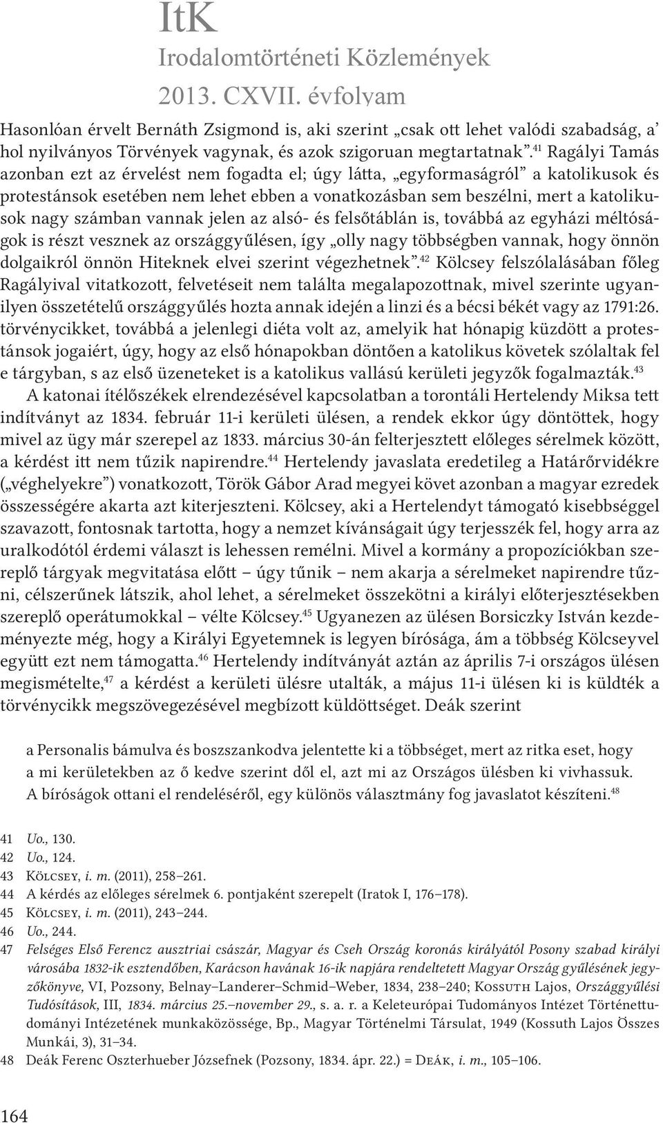 vannak jelen az alsó- és felsőtáblán is, továbbá az egyházi méltóságok is részt vesznek az országgyűlésen, így olly nagy többségben vannak, hogy önnön dolgaikról önnön Hiteknek elvei szerint