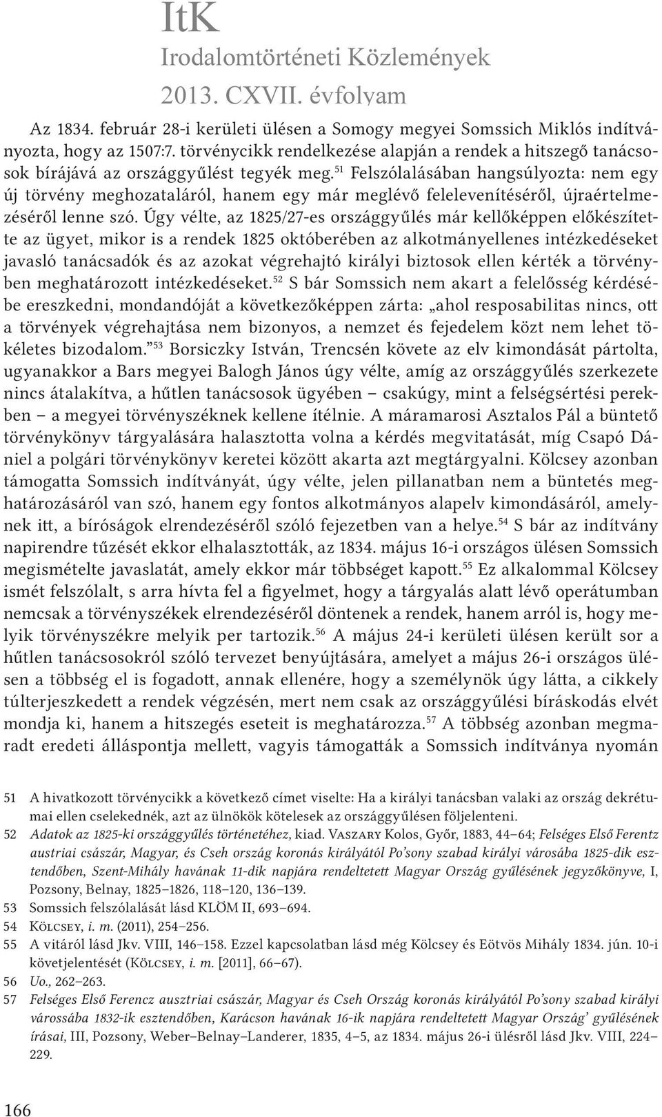 51 Felszólalásában hangsúlyozta: nem egy új törvény meghozataláról, hanem egy már meglévő felelevenítéséről, újraértelmezéséről lenne szó.