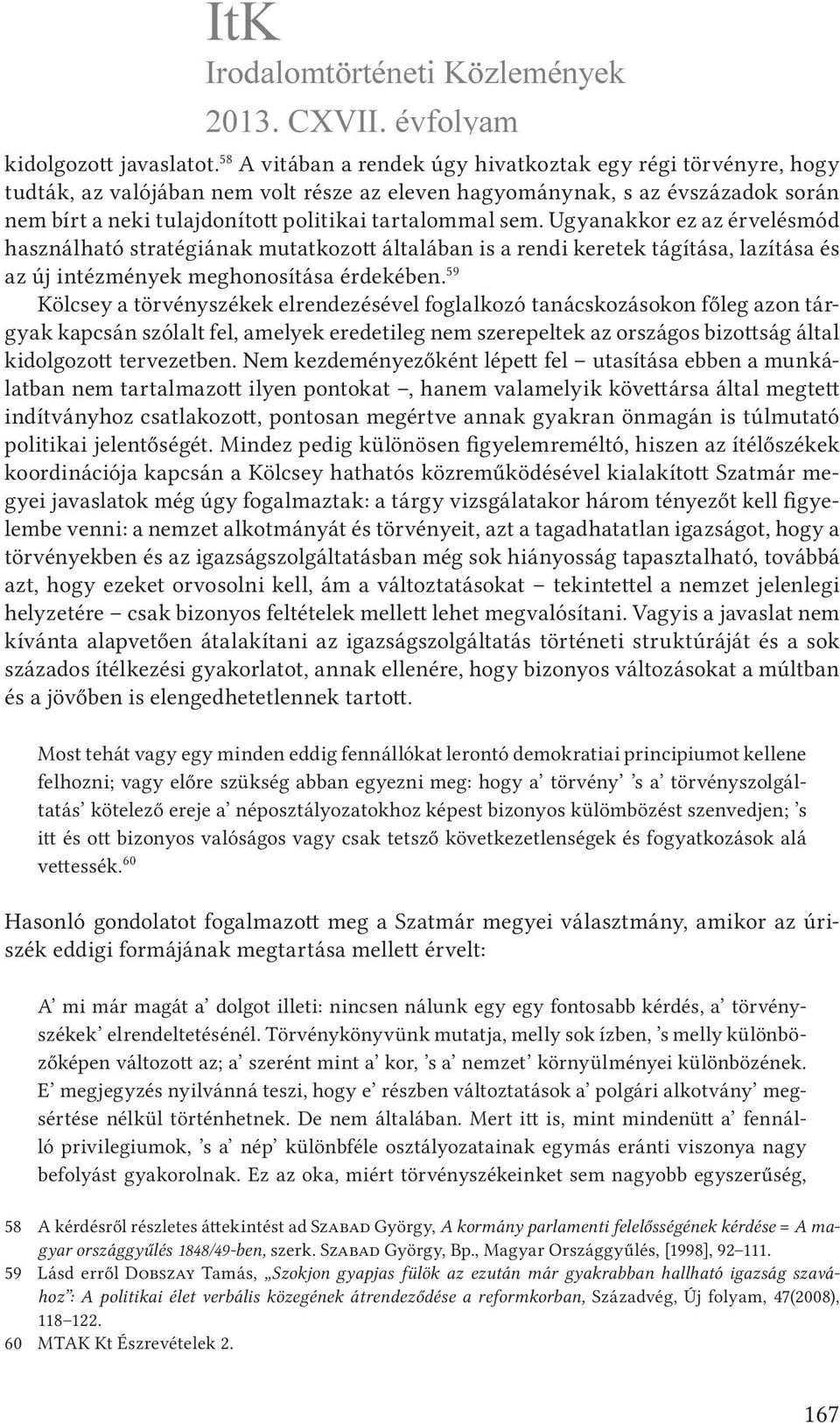 sem. Ugyanakkor ez az érvelésmód használható stratégiának mutatkozott általában is a rendi keretek tágítása, lazítása és az új intézmények meghonosítása érdekében.