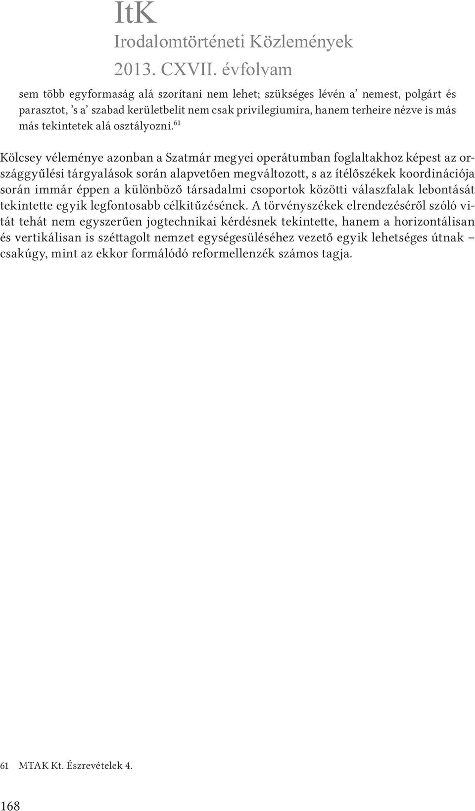 61 Kölcsey véleménye azonban a Szatmár megyei operátumban foglaltakhoz képest az országgyűlési tárgyalások során alapvetően megváltozott, s az ítélőszékek koordinációja során immár éppen a különböző