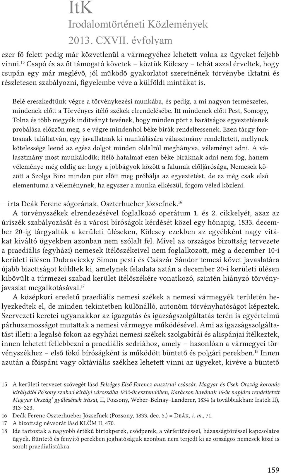 külföldi mintákat is. Belé ereszkedtünk végre a törvénykezési munkába, és pedig, a mi nagyon természetes, mindenek előtt a Törvényes ítélő székek elrendelésébe.