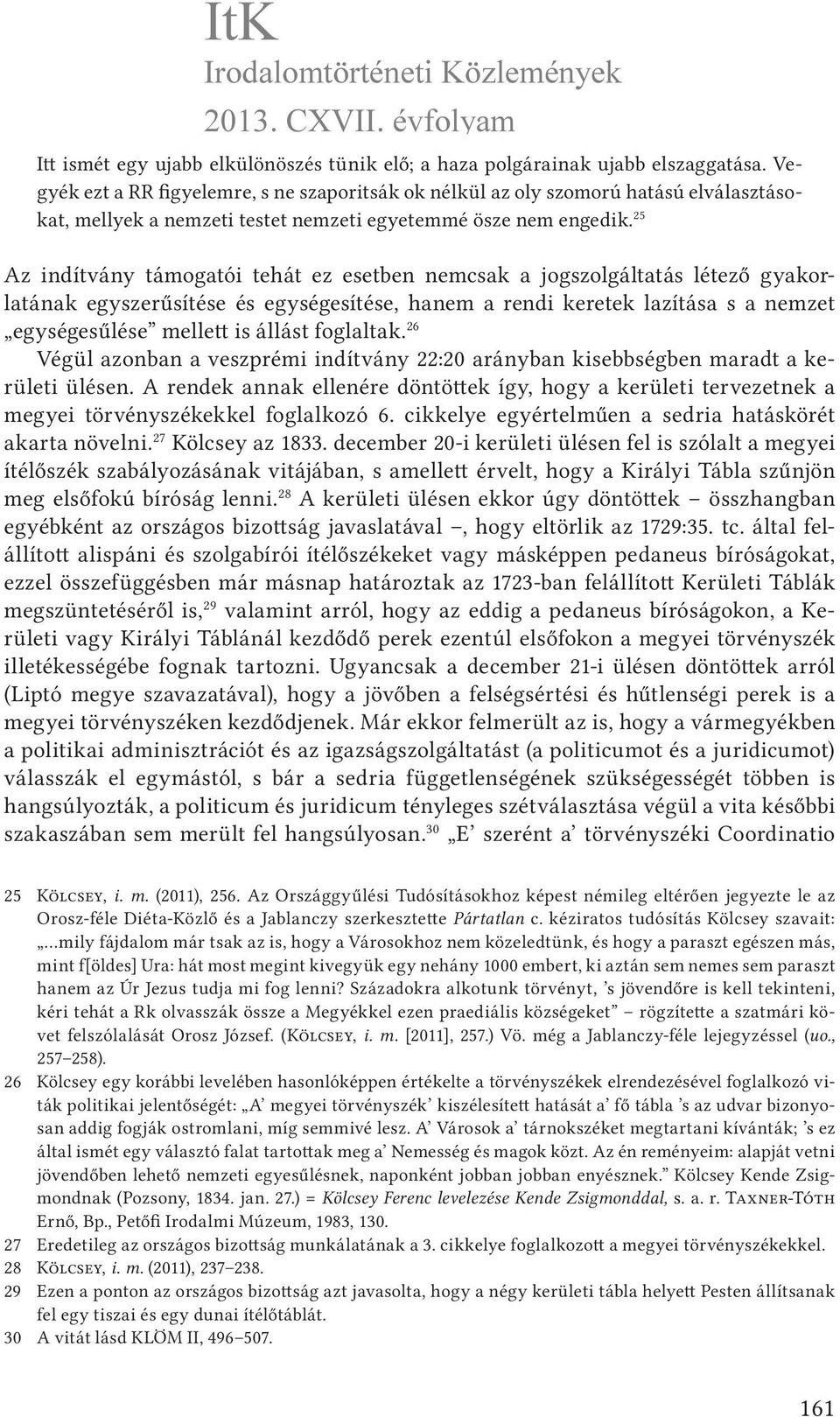 25 Az indítvány támogatói tehát ez esetben nemcsak a jogszolgáltatás létező gyakorlatának egyszerűsítése és egységesítése, hanem a rendi keretek lazítása s a nemzet egységesűlése mellett is állást