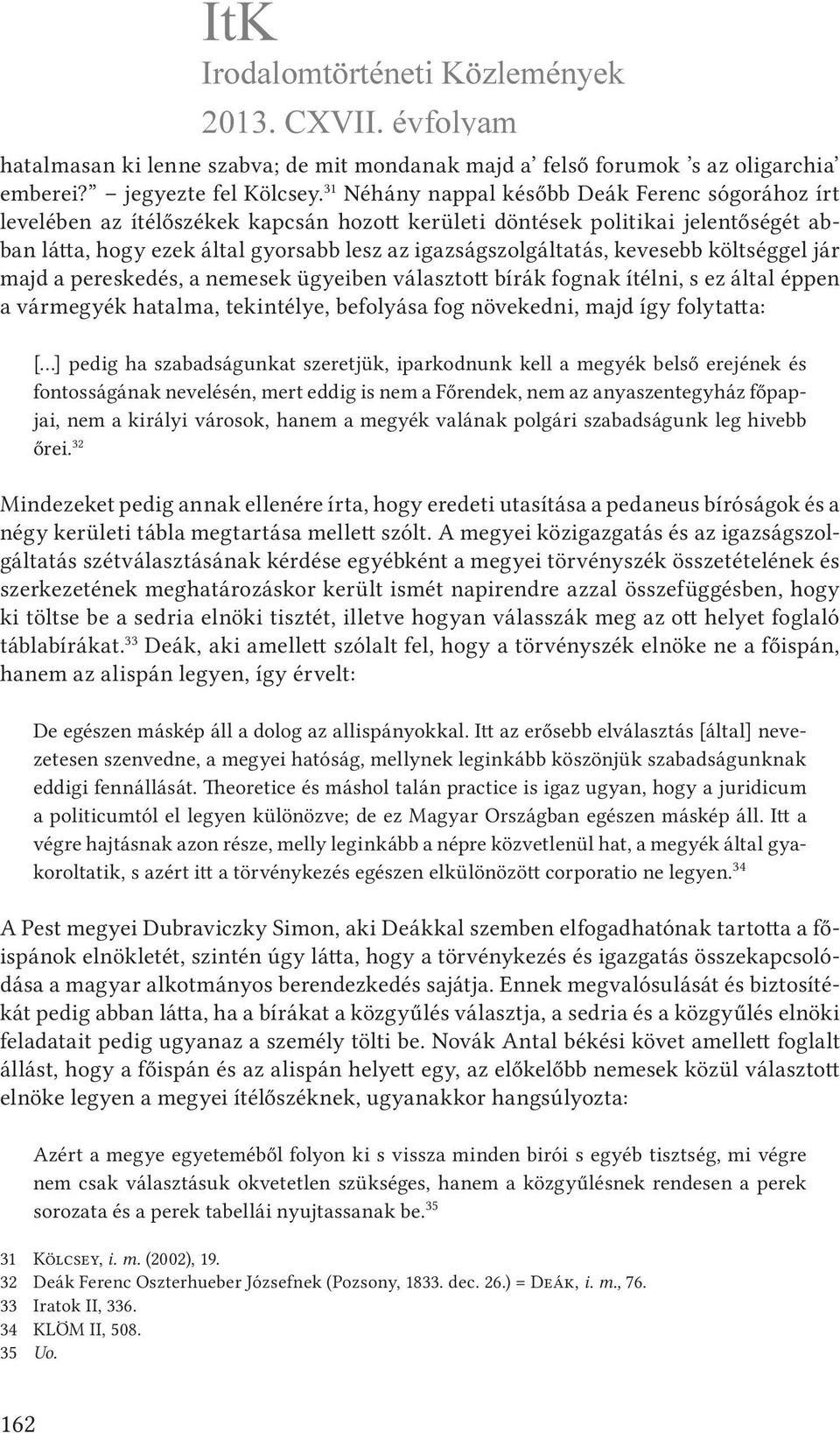 kevesebb költséggel jár majd a pereskedés, a nemesek ügyeiben választott bírák fognak ítélni, s ez által éppen a vármegyék hatalma, tekintélye, befolyása fog növekedni, majd így folytatta: [ ] pedig