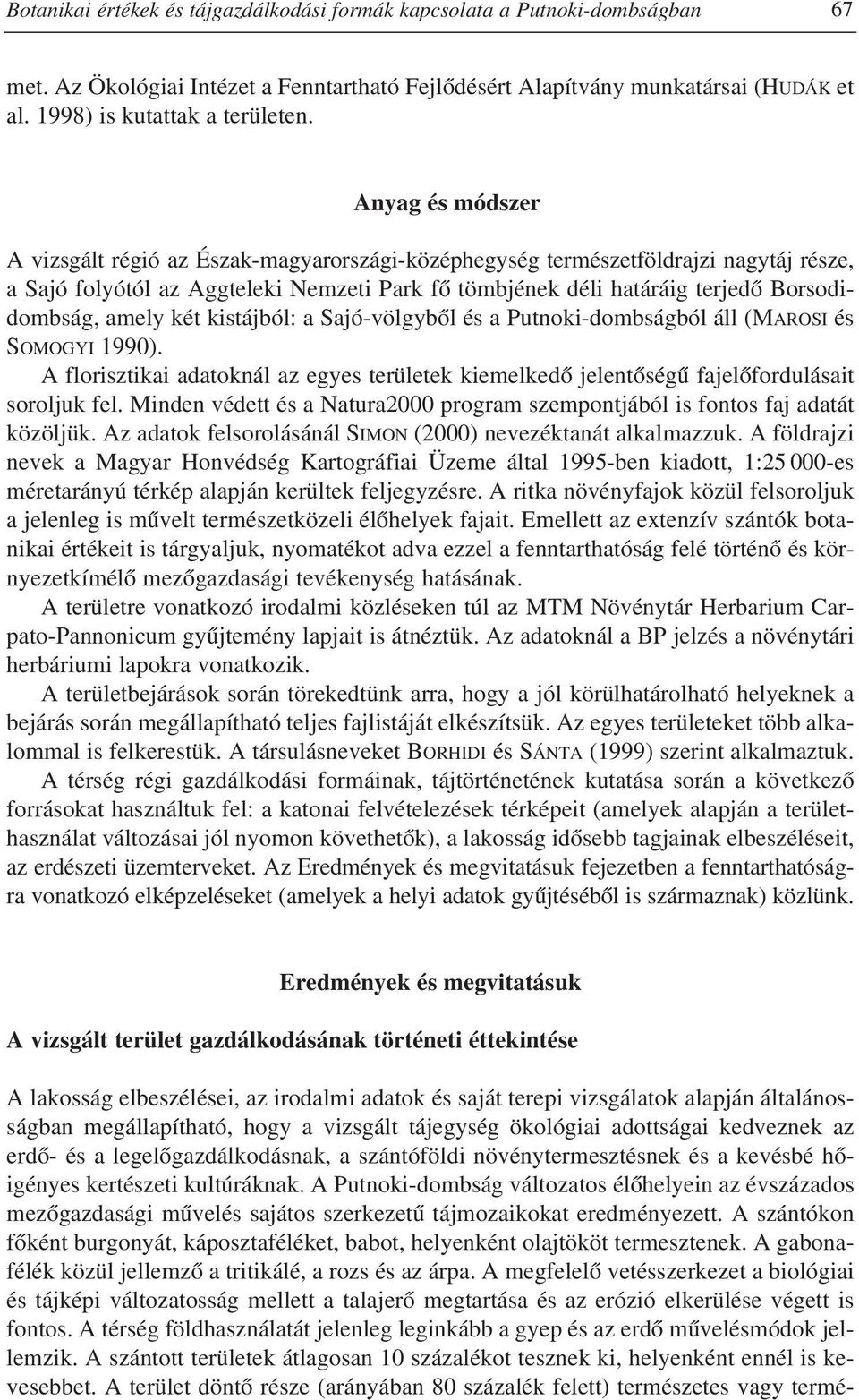 amely két kistájból: a Sajó-völgybôl és a Putnoki-dombságból áll (MAROSI és SOMOGYI 1990). A florisztikai adatoknál az egyes területek kiemelkedô jelentôségû fajelôfordulásait soroljuk fel.