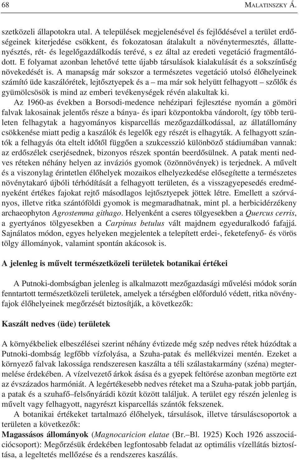 eredeti vegetáció fragmentálódott. E folyamat azonban lehetôvé tette újabb társulások kialakulását és a sokszínûség növekedését is.