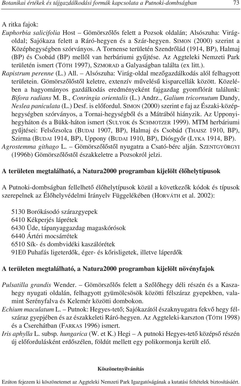 Az Aggteleki Nemzeti Park területén ismert (TÓTH 1997), SZMORAD a Galyaságban találta (ex litt.). Rapistrum perenne (L.) All. Alsószuha: Virág-oldal mezôgazdálkodás alól felhagyott területein.