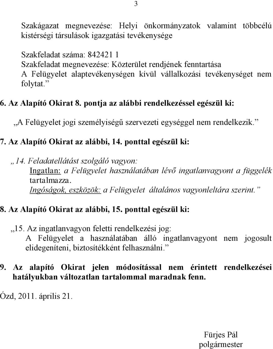 pontja az alábbi rendelkezéssel egészül ki: A Felügyelet jogi személyiségű szervezeti egységgel nem rendelkezik. 7. Az Alapító Okirat az alábbi, 14. ponttal egészül ki: 14.