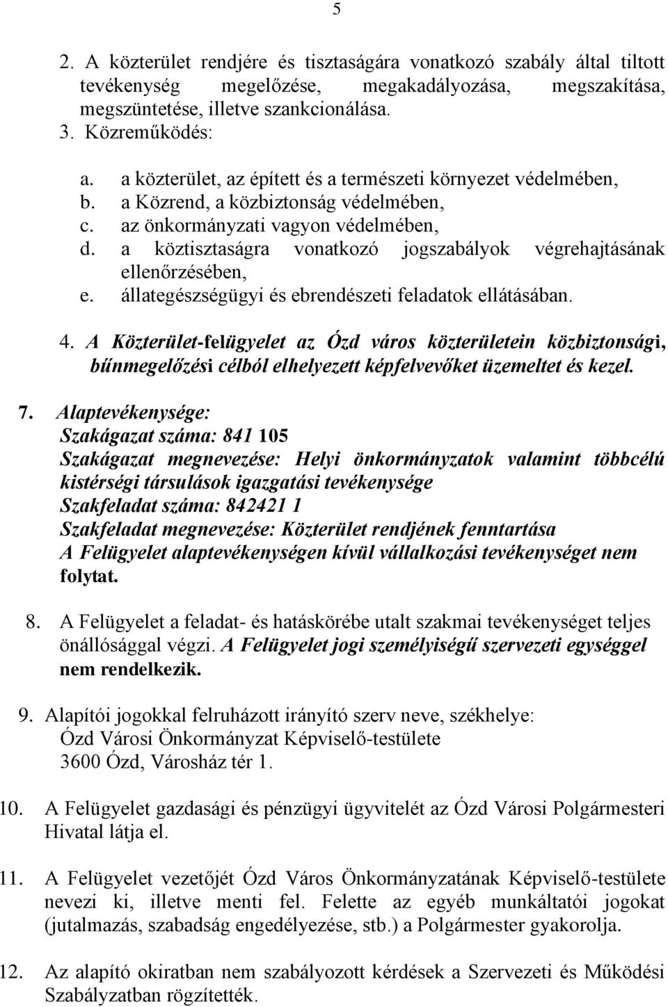 a köztisztaságra vonatkozó jogszabályok végrehajtásának ellenőrzésében, e. állategészségügyi és ebrendészeti feladatok ellátásában. 4.