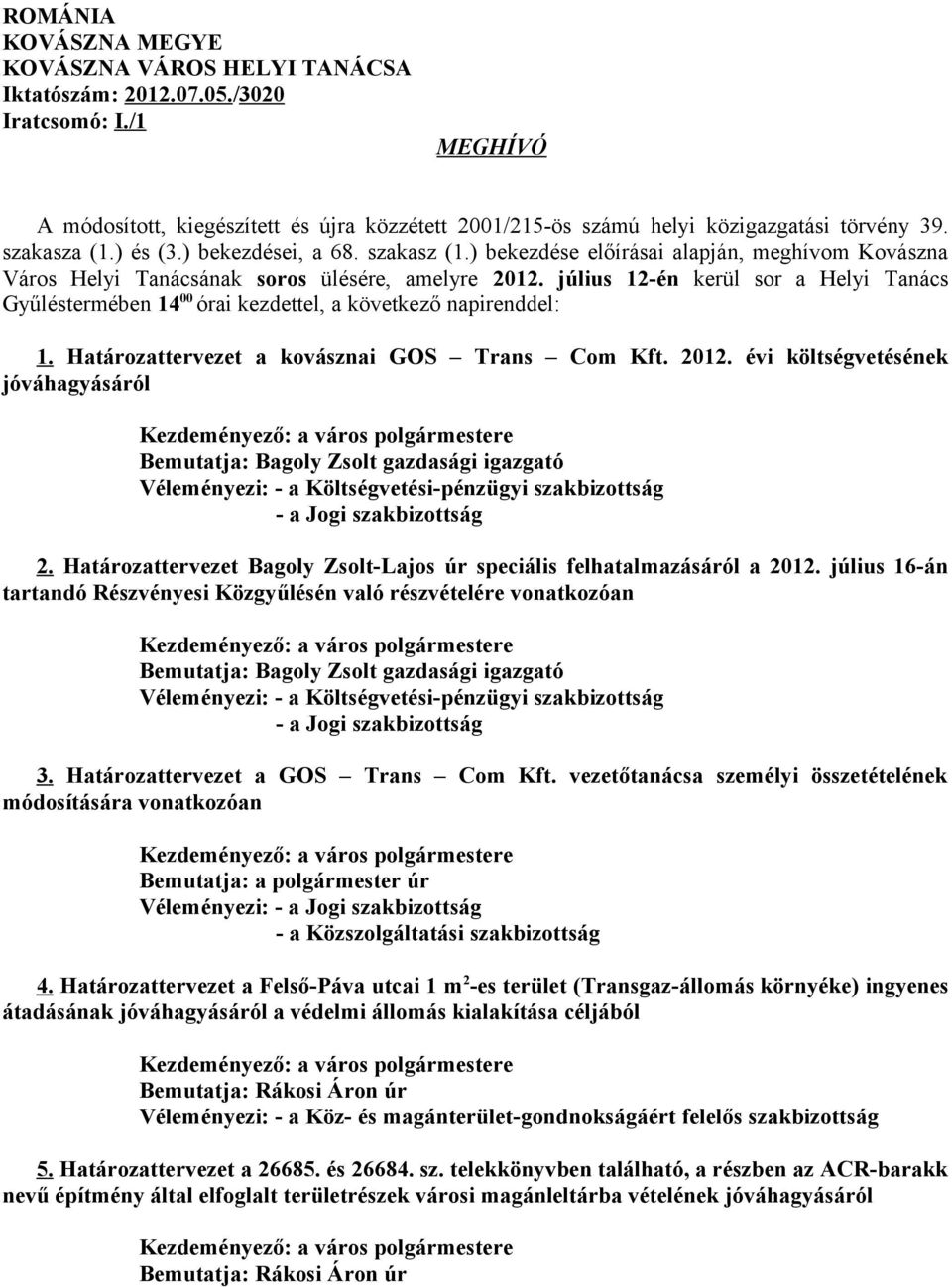 július 12-én kerül sor a Helyi Tanács Gyűléstermében 14 00 órai kezdettel, a következő napirenddel: 1. Határozattervezet a kovásznai GOS Trans Com Kft. 2012. évi költségvetésének jóváhagyásáról 2.