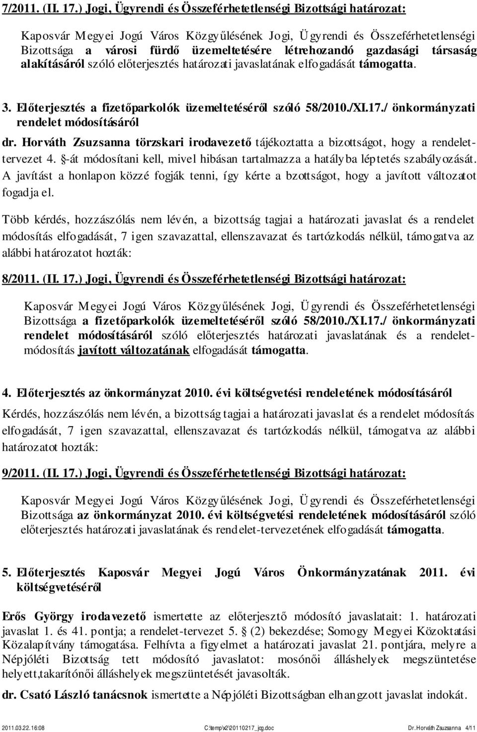 elfogadását támogatta. 3. Előterjesztés a fizetőparkolók üzemeltetéséről szóló 58/2010./XI.17./ önkormányzati rendelet módosításáról dr.