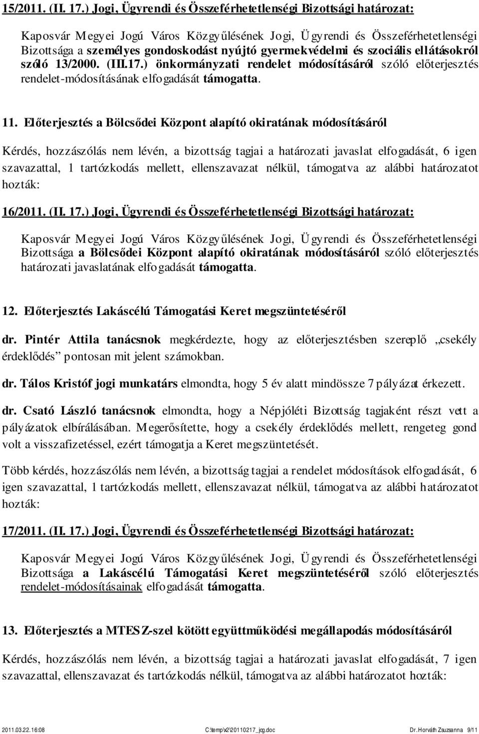 ellenszavazat nélkül, támogatva az alábbi határozatot hozták: 16/2011. (II. 17.