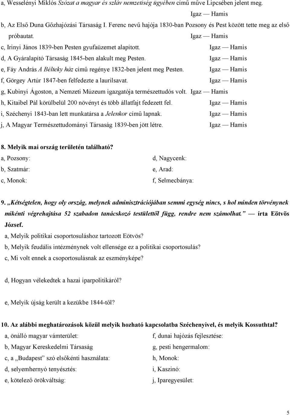 Igaz Hamis d, A Gyáralapító Társaság 1845-ben alakult meg Pesten. Igaz Hamis e, Fáy András A Bélteky ház című regénye 1832-ben jelent meg Pesten.