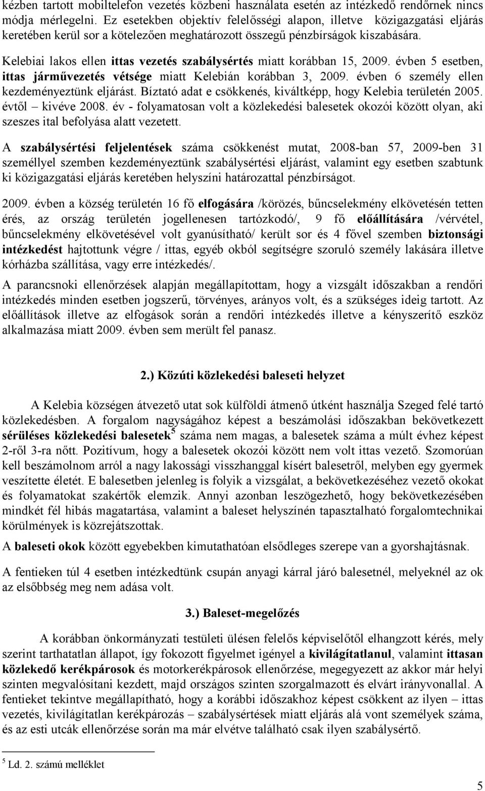 Kelebiai lakos ellen ittas vezetés szabálysértés miatt korábban 15, 2009. évben 5 esetben, ittas járművezetés vétsége miatt Kelebián korábban 3, 2009. évben 6 személy ellen kezdeményeztünk eljárást.