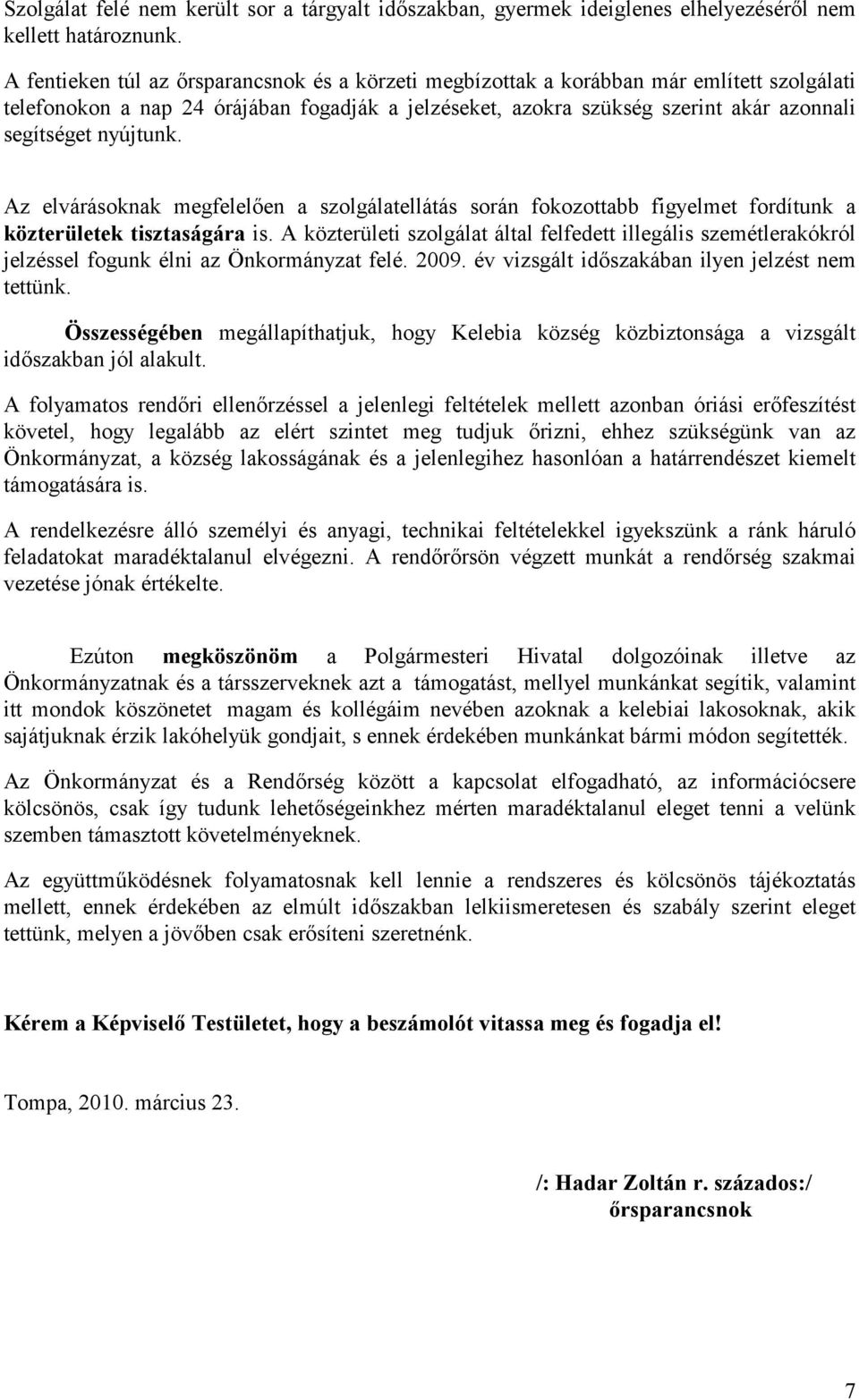 nyújtunk. Az elvárásoknak megfelelően a szolgálatellátás során fokozottabb figyelmet fordítunk a közterületek tisztaságára is.