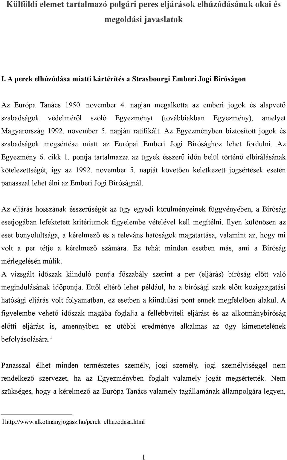 Az Egyezményben biztosított jogok és szabadságok megsértése miatt az Európai Emberi Jogi Bírósághoz lehet fordulni. Az Egyezmény 6. cikk 1.