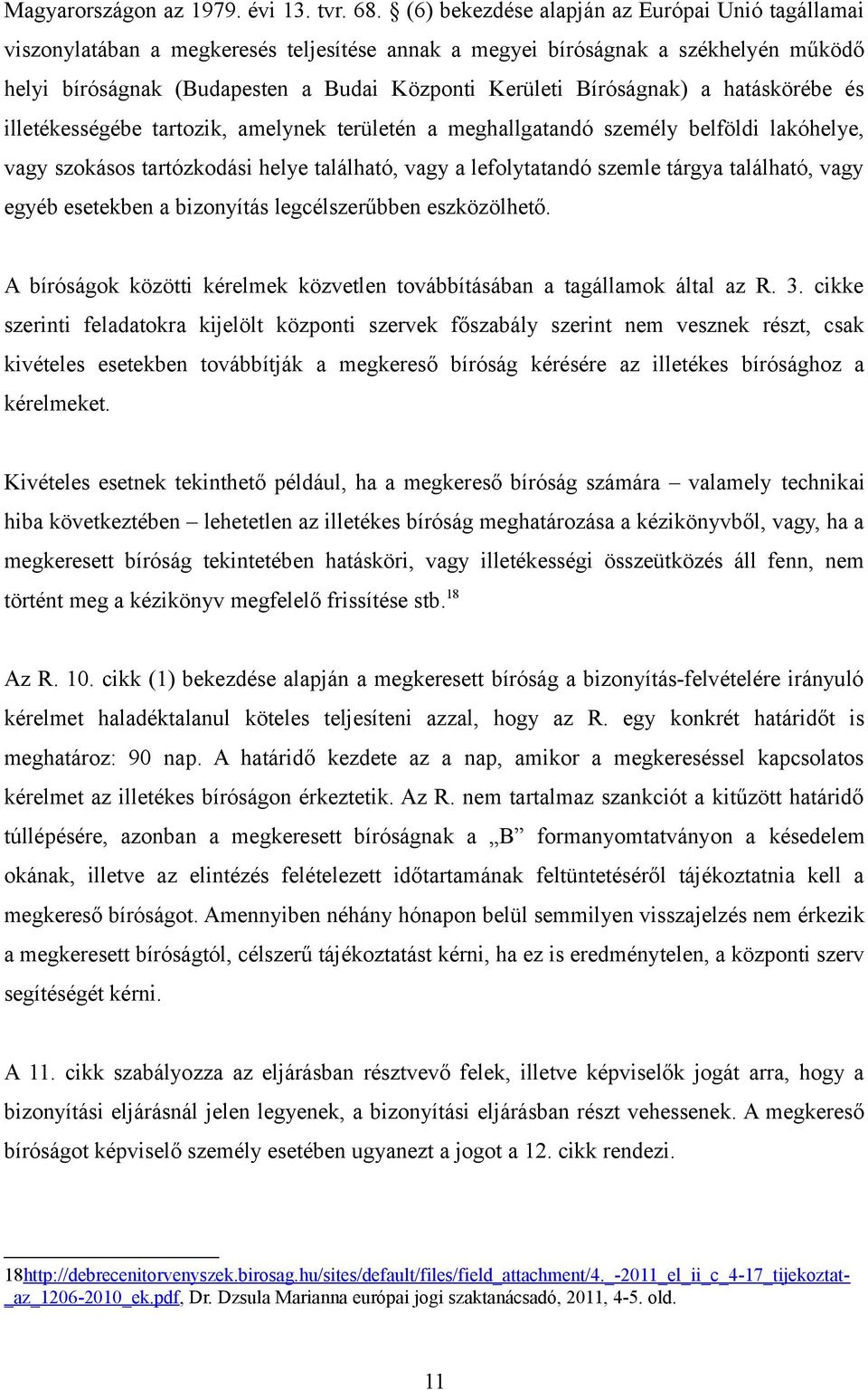 Bíróságnak) a hatáskörébe és illetékességébe tartozik, amelynek területén a meghallgatandó személy belföldi lakóhelye, vagy szokásos tartózkodási helye található, vagy a lefolytatandó szemle tárgya