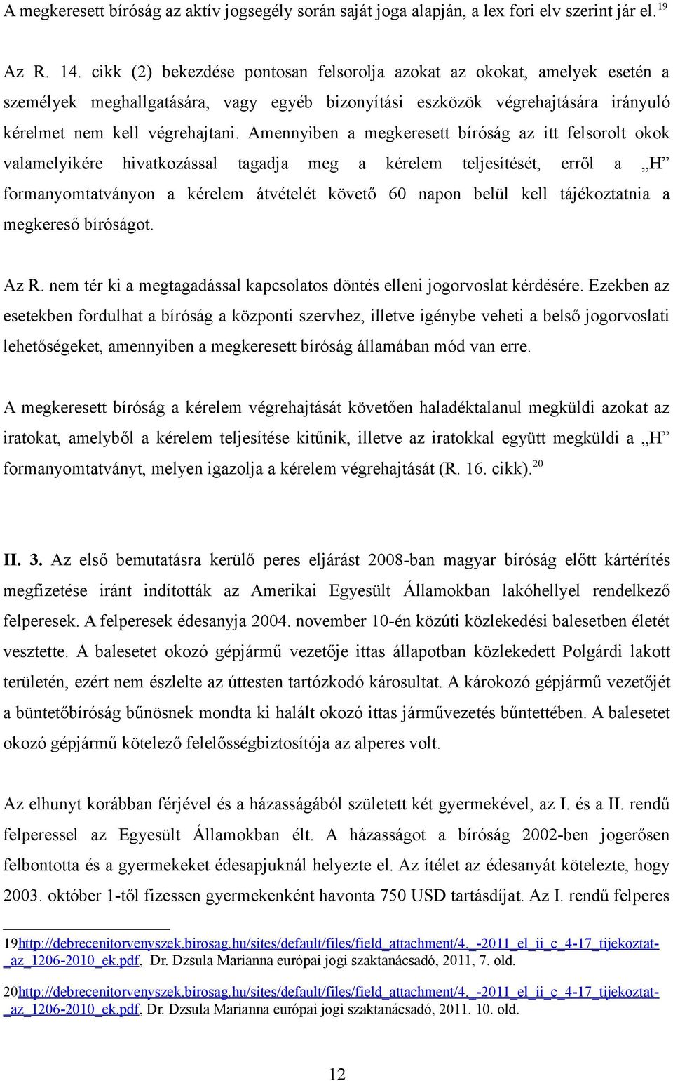 Amennyiben a megkeresett bíróság az itt felsorolt okok valamelyikére hivatkozással tagadja meg a kérelem teljesítését, erről a H formanyomtatványon a kérelem átvételét követő 60 napon belül kell