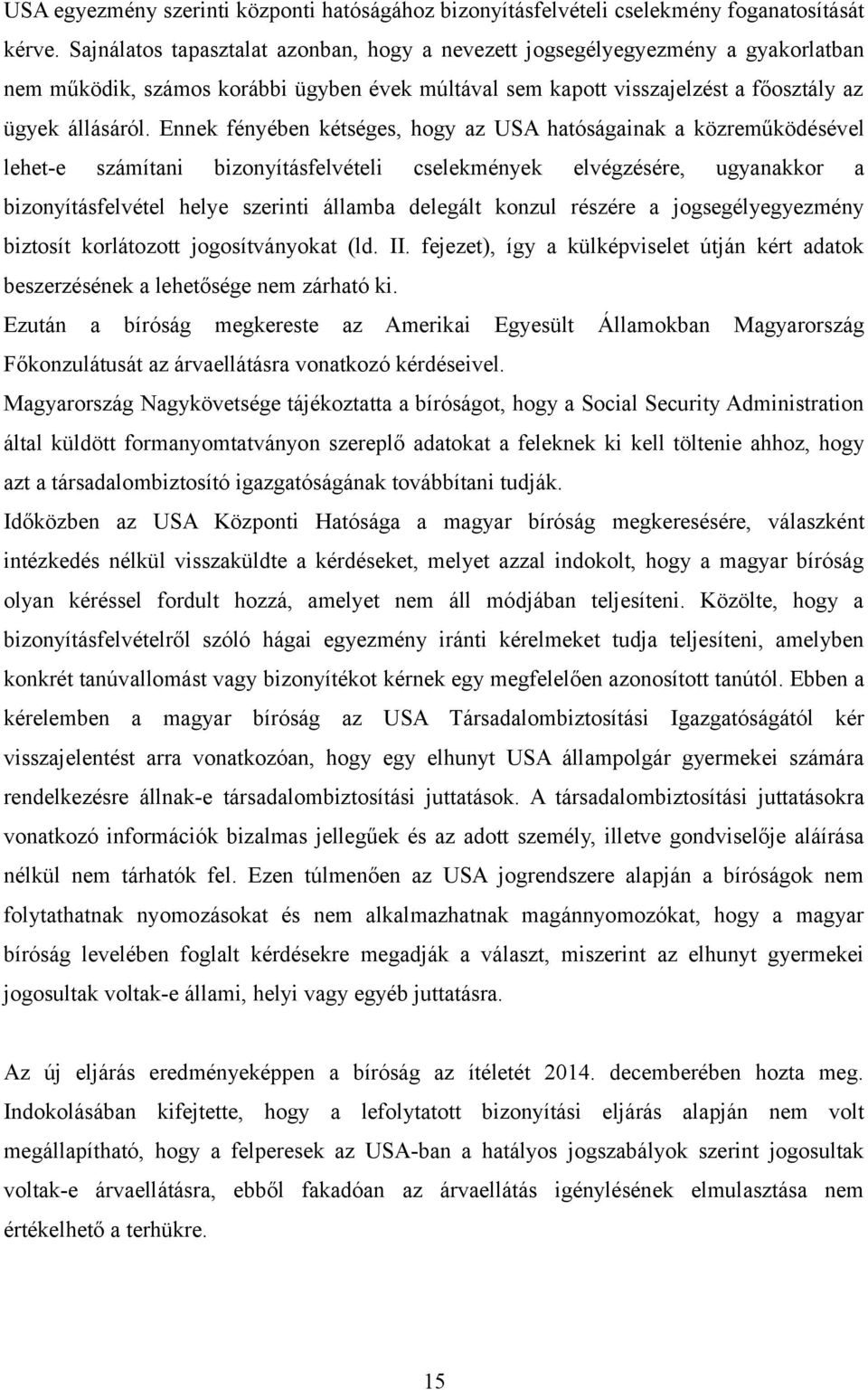 Ennek fényében kétséges, hogy az USA hatóságainak a közreműködésével lehet-e számítani bizonyításfelvételi cselekmények elvégzésére, ugyanakkor a bizonyításfelvétel helye szerinti államba delegált