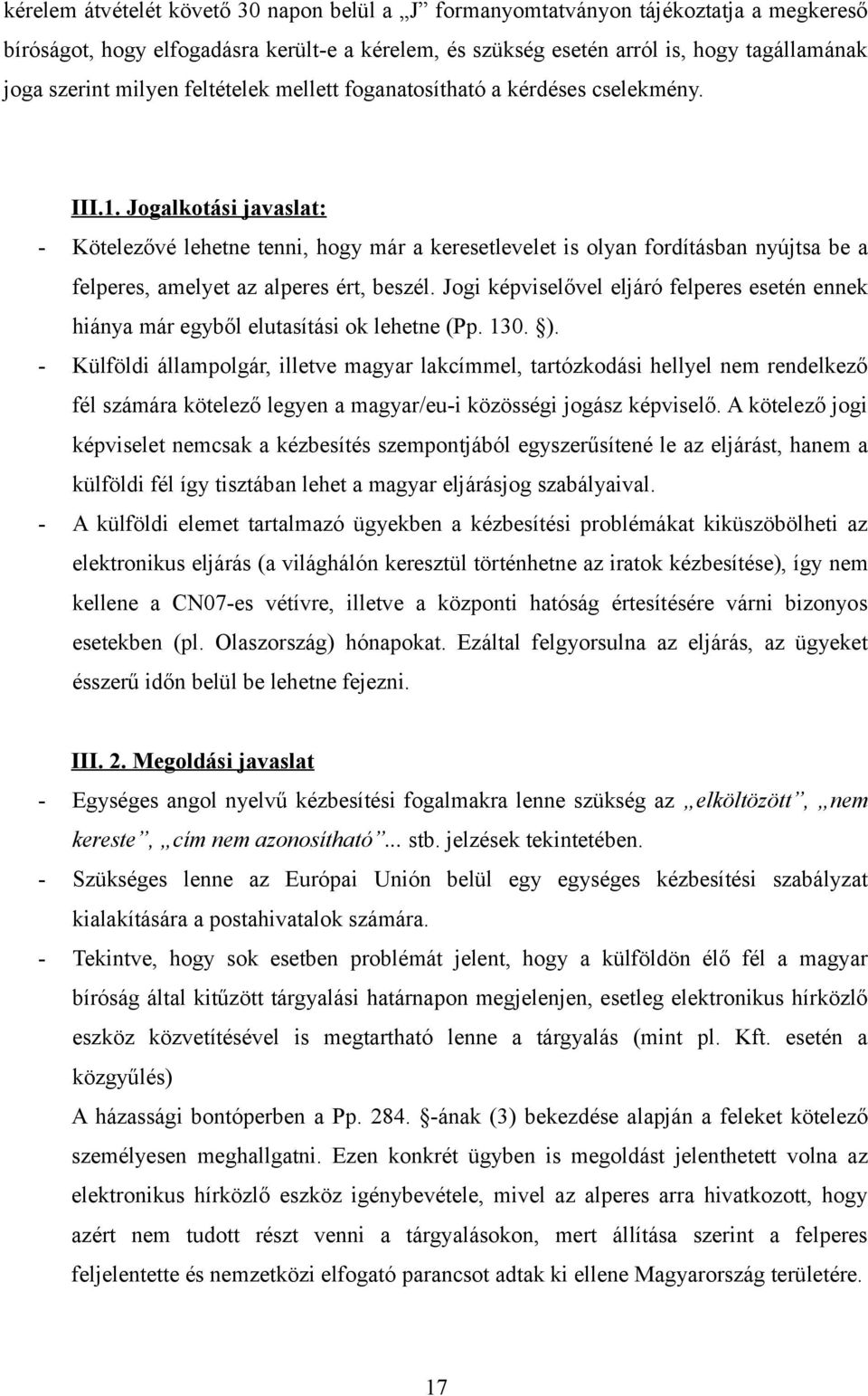 Jogalkotási javaslat: - Kötelezővé lehetne tenni, hogy már a keresetlevelet is olyan fordításban nyújtsa be a felperes, amelyet az alperes ért, beszél.