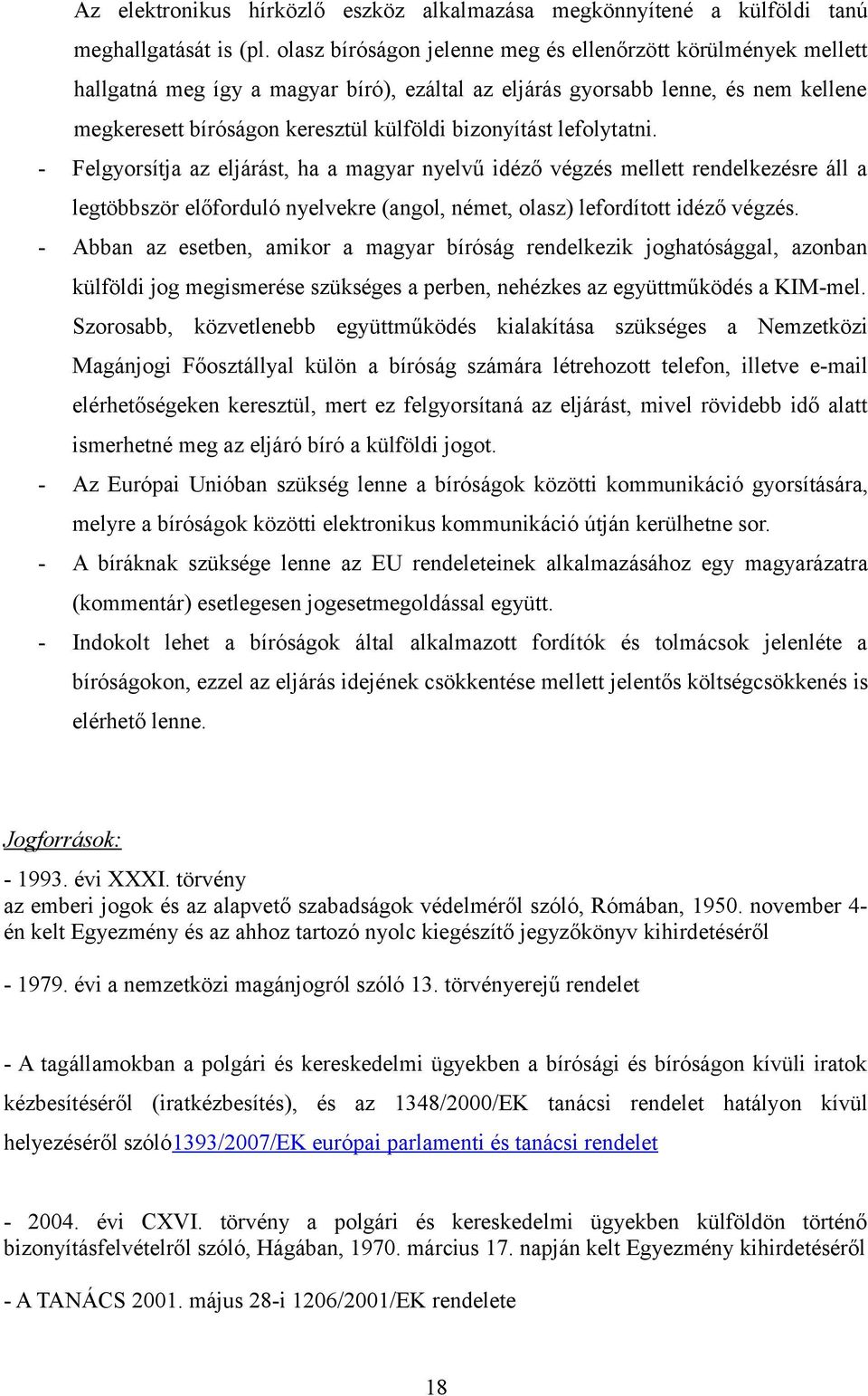 lefolytatni. - Felgyorsítja az eljárást, ha a magyar nyelvű idéző végzés mellett rendelkezésre áll a legtöbbször előforduló nyelvekre (angol, német, olasz) lefordított idéző végzés.