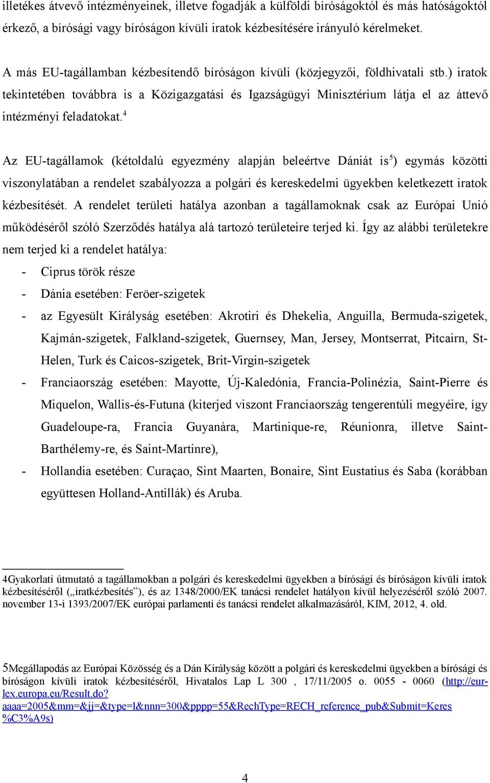 ) iratok tekintetében továbbra is a Közigazgatási és Igazságügyi Minisztérium látja el az áttevő intézményi feladatokat.