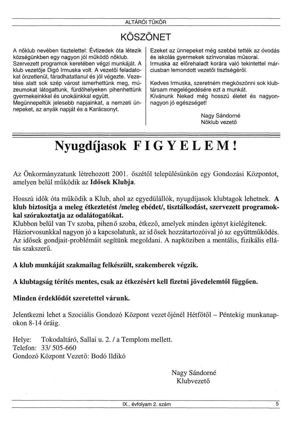 Vezetése alatt sok szép várost ismerhettünk meg, múzeumokat látogattunk, fürdőhelyeken pihenhettünk gyermekeinkkel és unokáinkkal együtt.