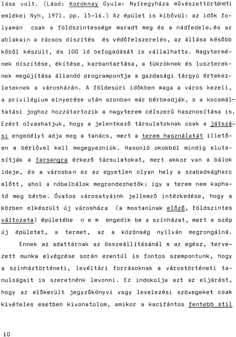 vállalhatta. Nagytermének díszítése, ékítése, karbantartása, a tükröknek és lusztereknek megújítása állandó programpontja a gazdasági tárgyú értekezleteknek a városházán.