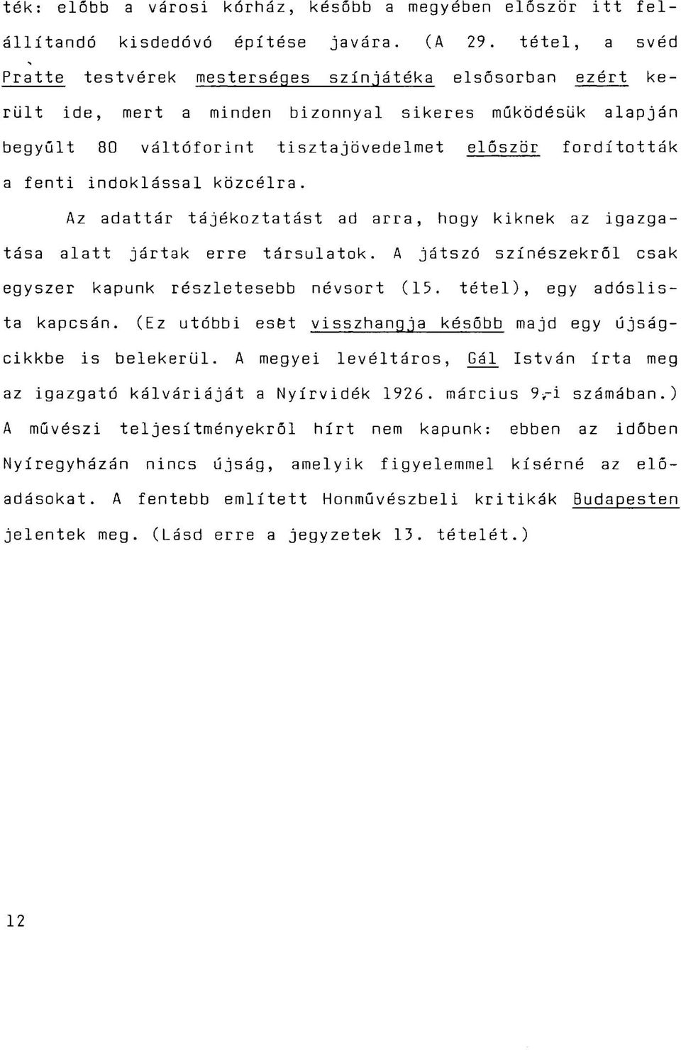 fenti indoklással közcélra. Az adattár tájékoztatást ad arra, hogy kiknek az igazgatása alatt jártak erre társulatok. A játszó színészekről csak egyszer kapunk részletesebb névsort (15.