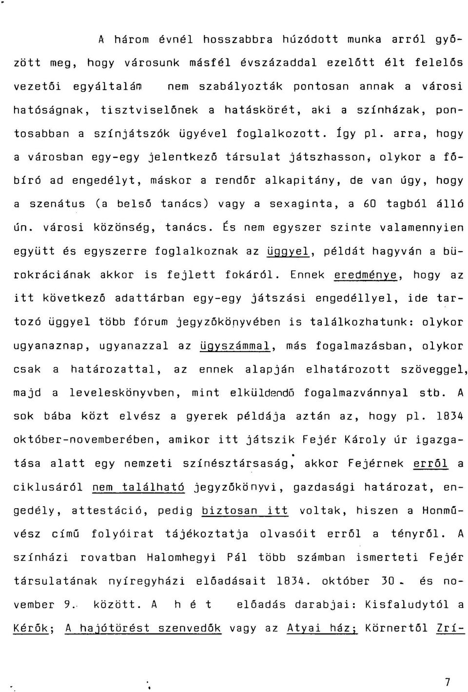 arra, hogy a városban egy-egy jelentkező társulat játszhasson, olykor a főbíró ad engedélyt, máskor a rendőr alkapitány, de van úgy, hogy a szenátus (a belső tanács) vagy a sexaginta, a 60 tagból