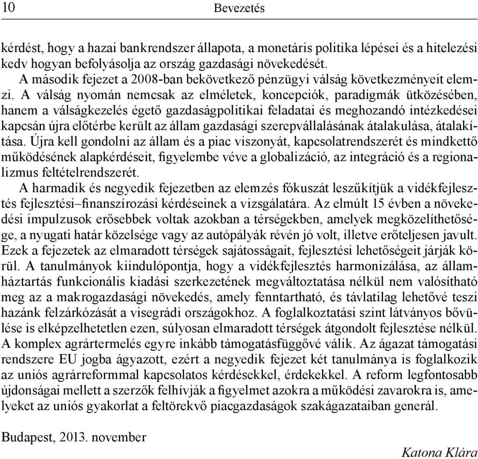 A válság nyomán nemcsak az elméletek, koncepciók, paradigmák ütközésében, hanem a válságkezelés égető gazdaságpolitikai feladatai és meghozandó intézkedései kapcsán újra előtérbe került az állam